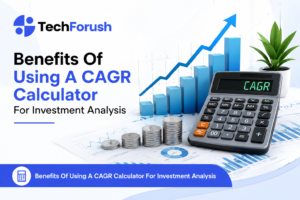 Benefits of Using a CAGR Calculator for Investment Analysis featured image with TechForush logo, growth chart, calculator, and investment analytics visuals.